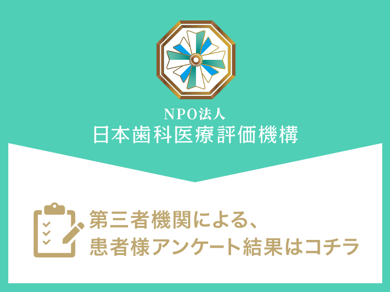 日本歯科医療評価機構第三者機関による、患者様アンケート結果はコチラ